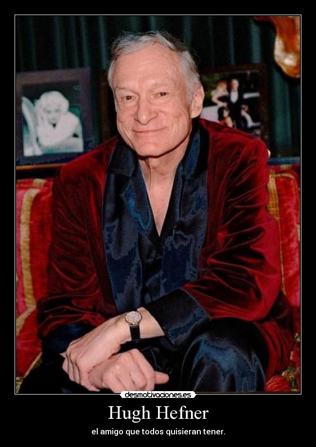 Hugh Hefner - el amigo que todos quisieran tener.