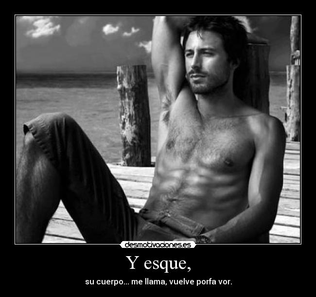 Y esque, - su cuerpo... me llama, vuelve porfa vor.