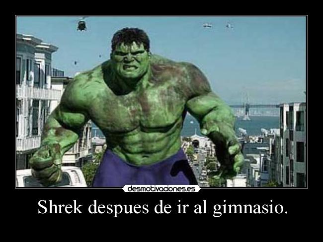 Shrek despues de ir al gimnasio. -