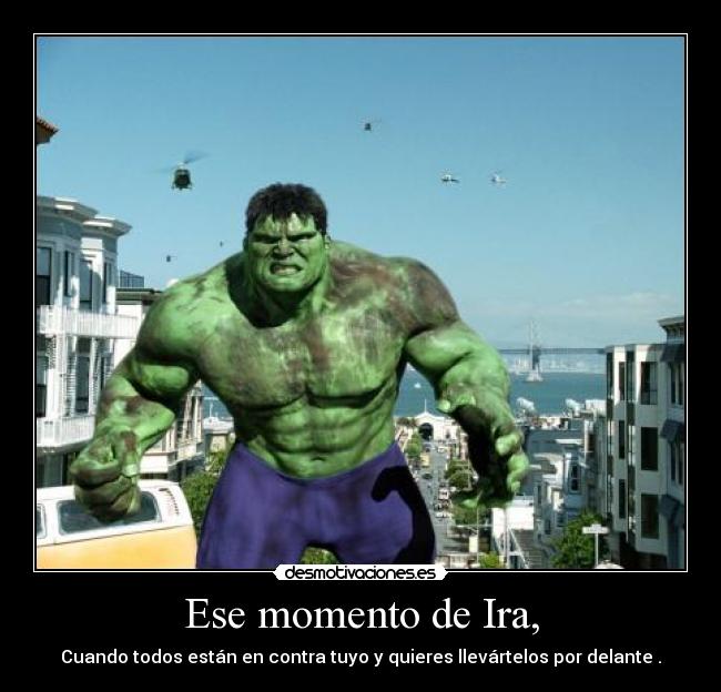 Ese momento de Ira, - Cuando todos están en contra tuyo y quieres llevártelos por delante .