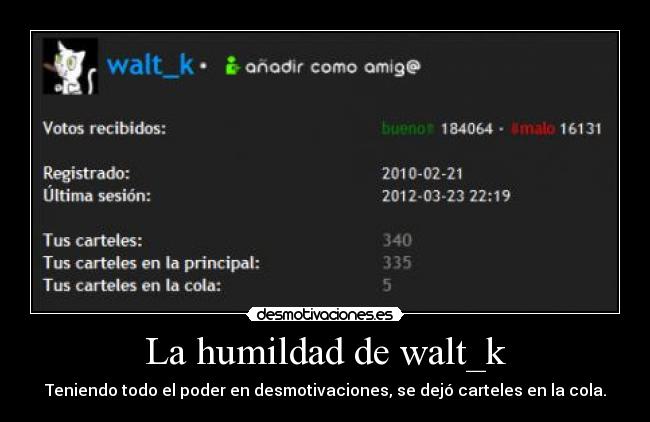 La humildad de walt_k - Teniendo todo el poder en desmotivaciones, se dejó carteles en la cola.