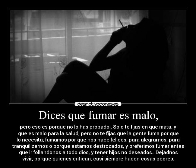 Dices que fumar es malo, -