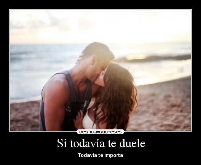 Si todavía te duele - Todavía te importa