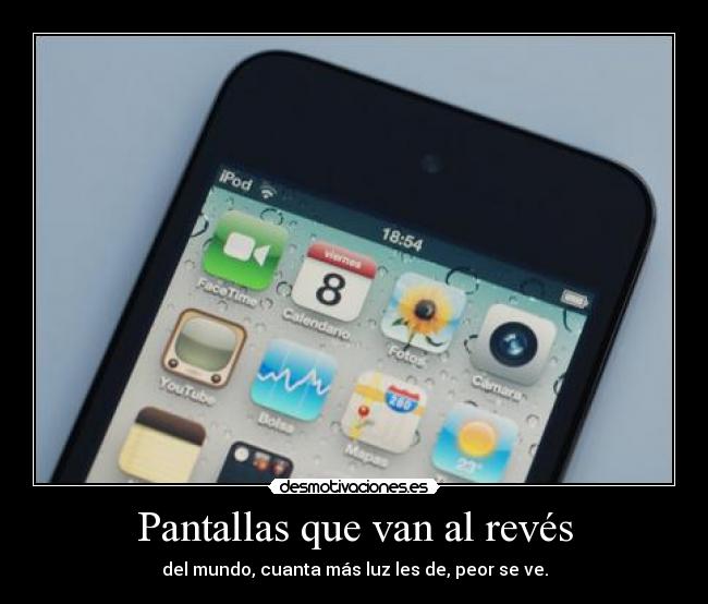 Pantallas que van al revés - del mundo, cuanta más luz les de, peor se ve.