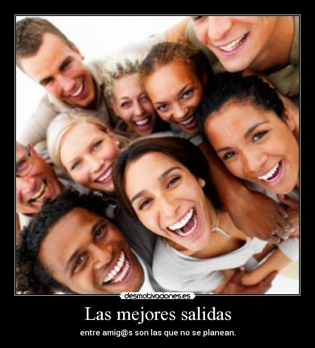 Las mejores salidas - entre amig@s son las que no se planean.