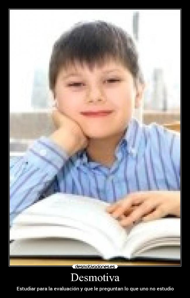 Desmotiva - Estudiar para la evaluación y que le preguntan lo que uno no estudio