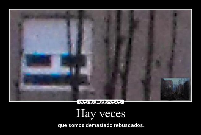 Hay veces - que somos demasiado rebuscados.