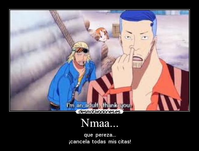 Nmaa... - que  pereza...
¡cancela  todas  mis citas!