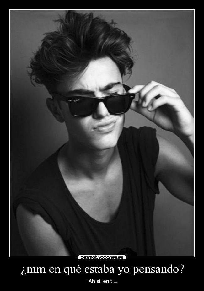 ¿mm en qué estaba yo pensando? - ¡Ah sí! en ti...