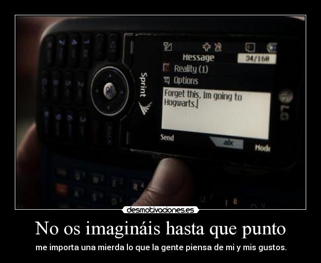 No os imagináis hasta que punto - me importa una mierda lo que la gente piensa de mi y mis gustos.