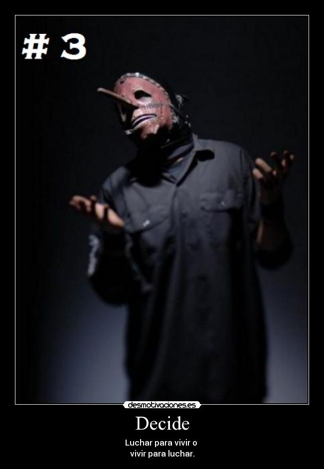 Decide - Luchar para vivir o 
vivir para luchar.