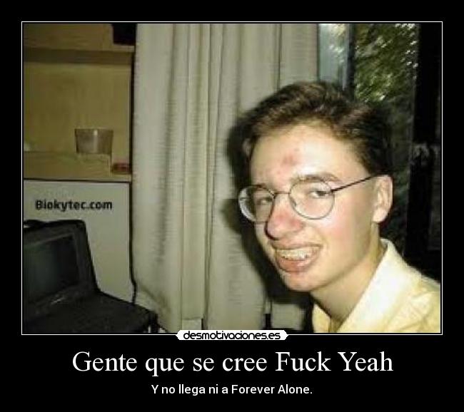 Gente que se cree Fuck Yeah -