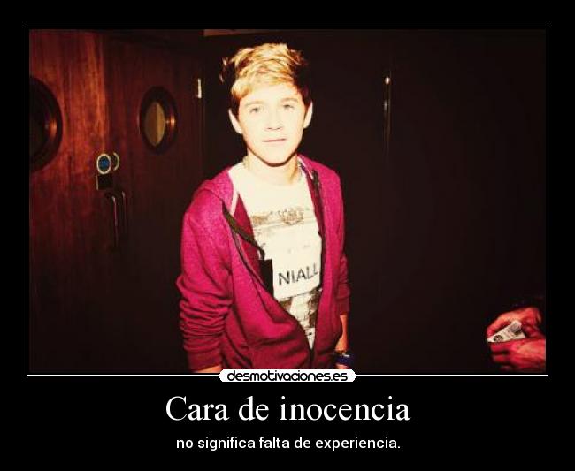 Cara de inocencia - no significa falta de experiencia.