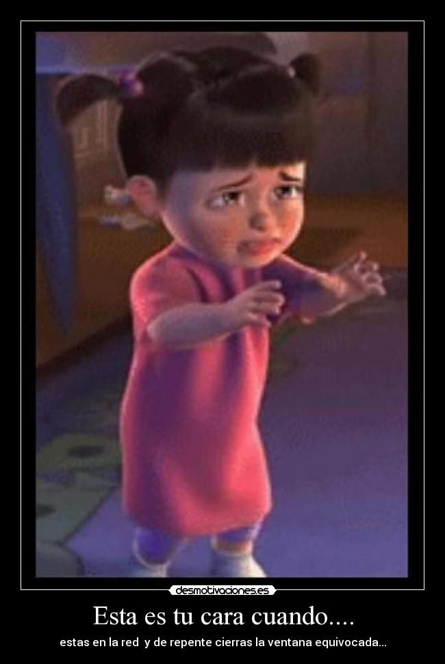 Esta es tu cara cuando.... -