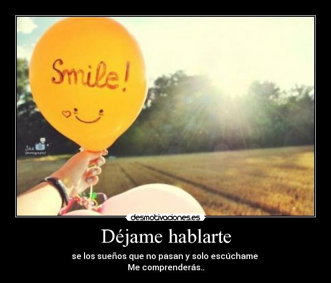 Déjame hablarte - se los sueños que no pasan y solo escúchame
Me comprenderás..