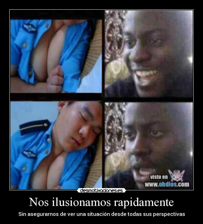 Nos ilusionamos rapidamente - Sin asegurarnos de ver una situación desde todas sus perspectivas