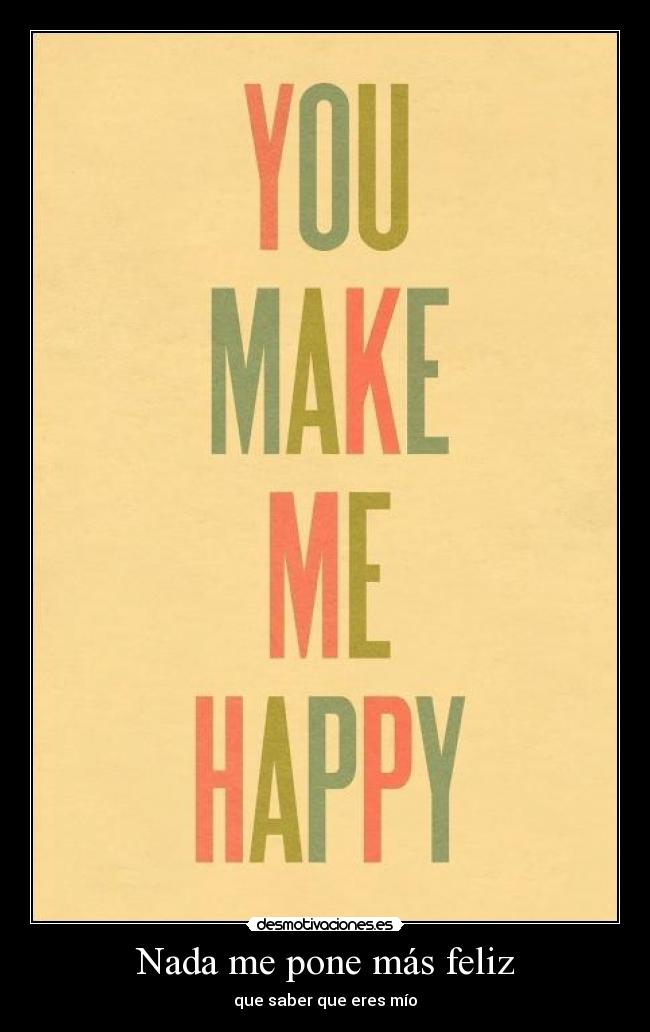 Nada me pone más feliz - que saber que eres mío