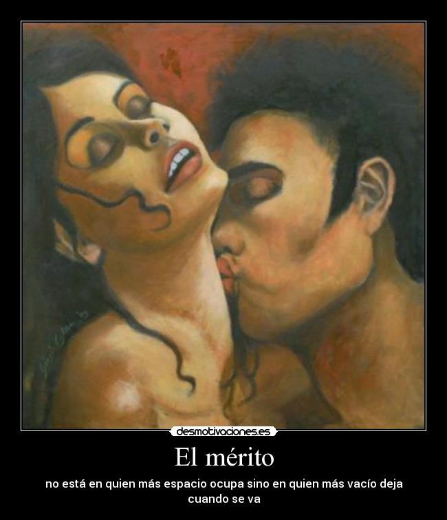 El mérito - no está en quien más espacio ocupa sino en quien más vacío deja cuando se va