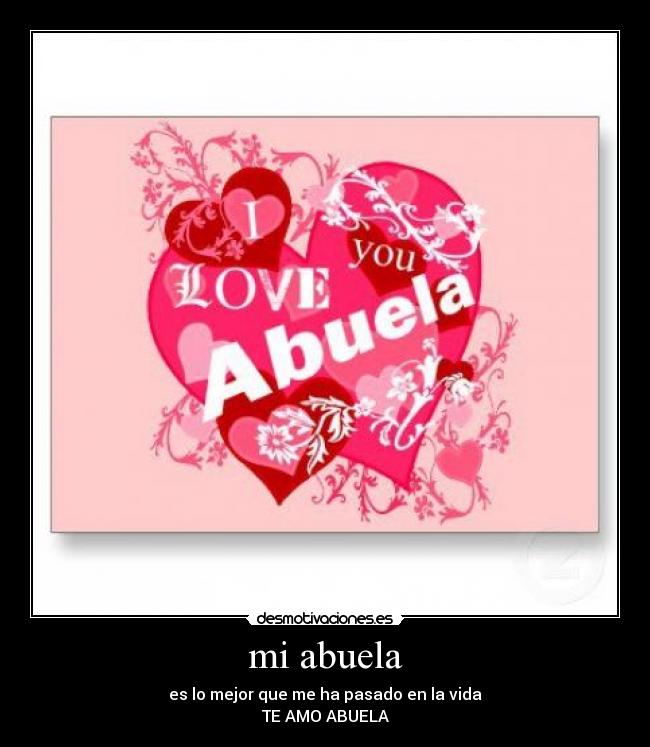 mi abuela - es lo mejor que me ha pasado en la vida
TE AMO ABUELA
