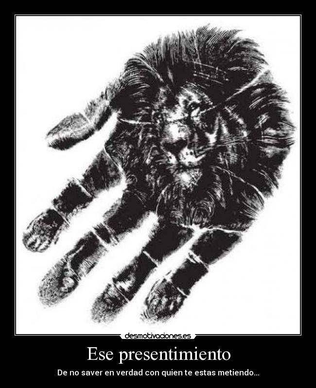 Ese presentimiento - De no saver en verdad con quien te estas metiendo...