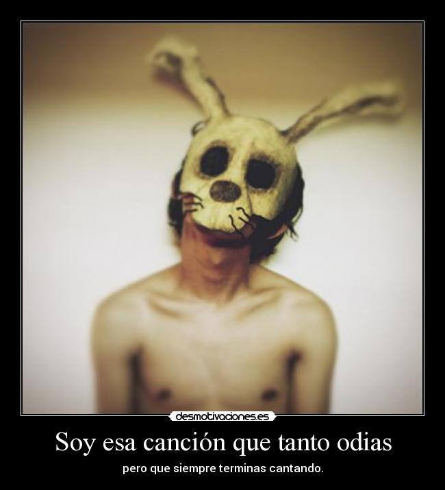 carteles soy esa cancion que tanto odias pero que siempre terminas cantando desmotivaciones