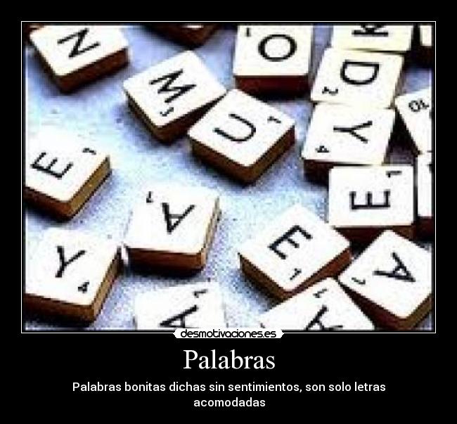 Palabras - Palabras bonitas dichas sin sentimientos, son solo letras
acomodadas