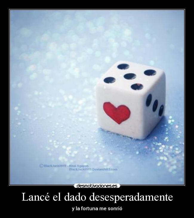 Lancé el dado desesperadamente -