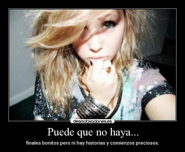 Puede que no haya... - finales bonitos pero ni hay historias y comienzos preciosos.