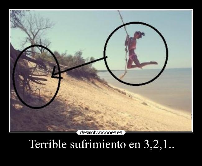 Terrible sufrimiento en 3,2,1.. -