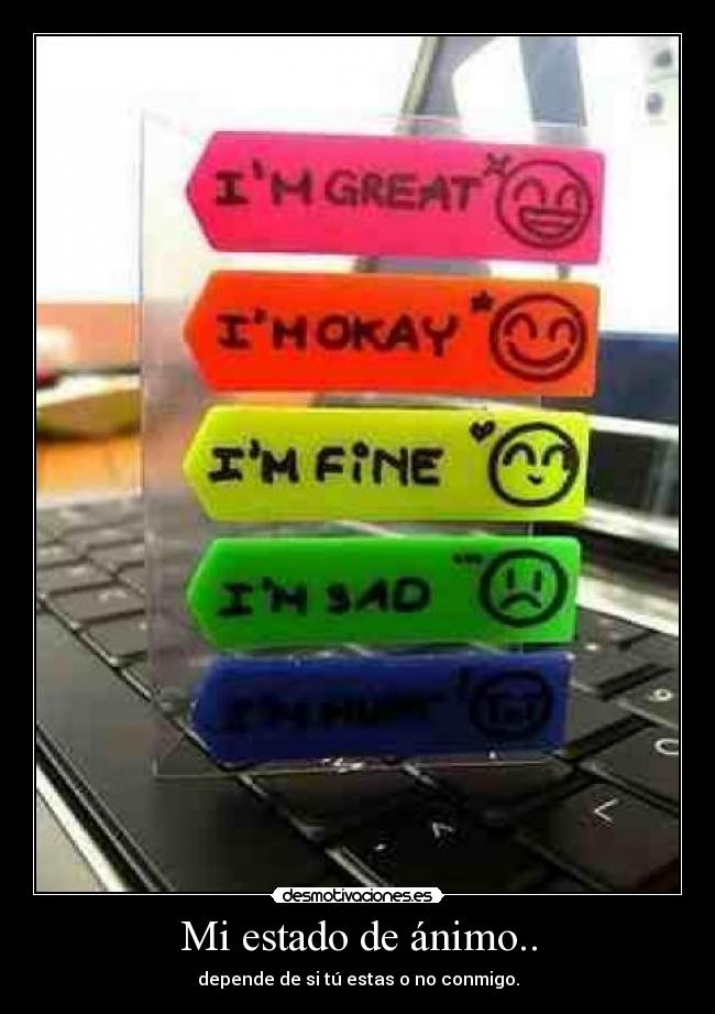 Mi estado de ánimo.. - depende de si tú estas o no conmigo.