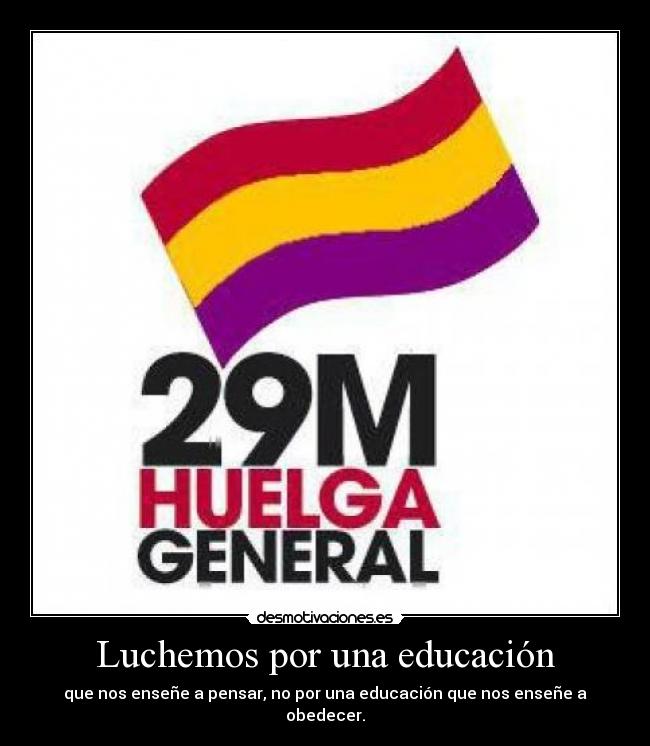 Luchemos por una educación - que nos enseñe a pensar, no por una educación que nos enseñe a obedecer.