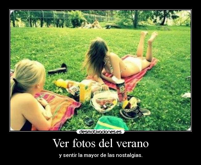 Ver fotos del verano - y sentir la mayor de las nostalgias.