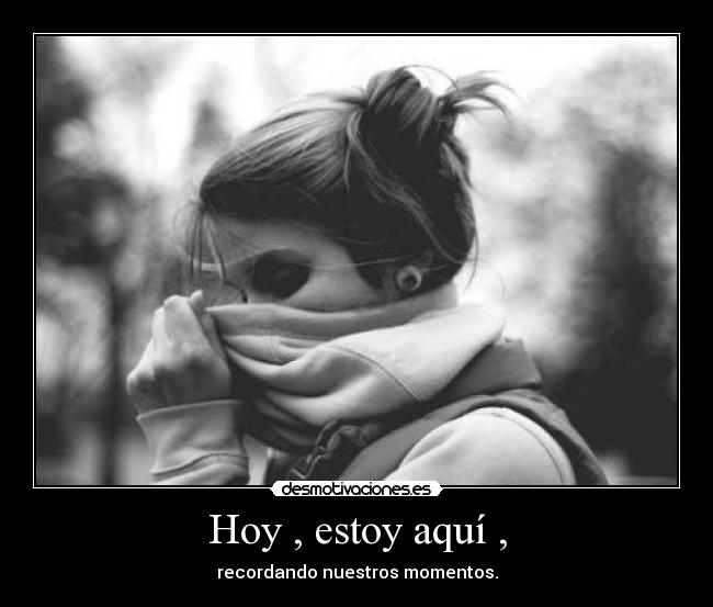 Hoy , estoy aquí , - 