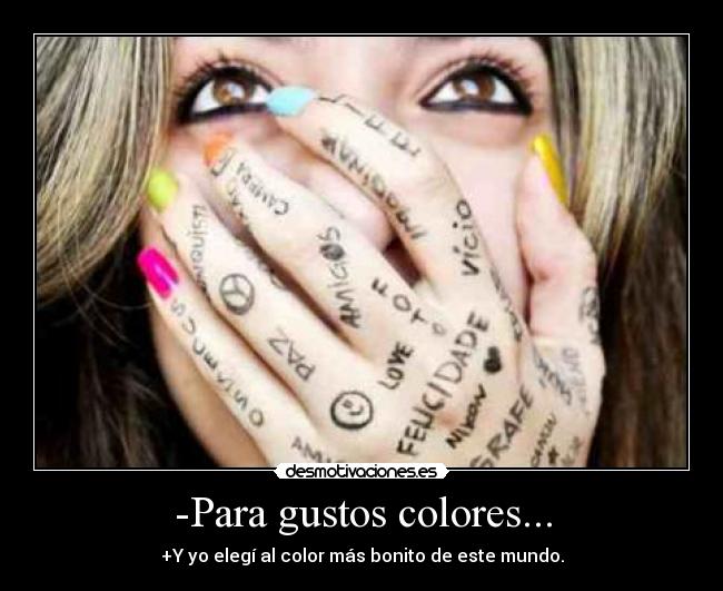 -Para gustos colores... - +Y yo elegí al color más bonito de este mundo.