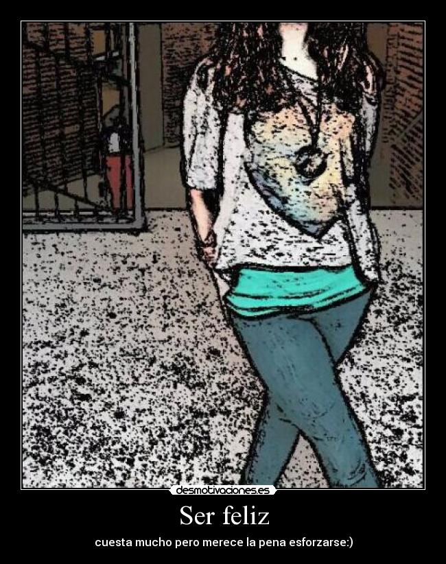 Ser feliz - cuesta mucho pero merece la pena esforzarse:)