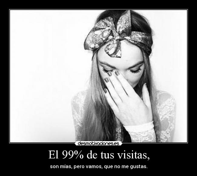 El 99% de tus visitas, -