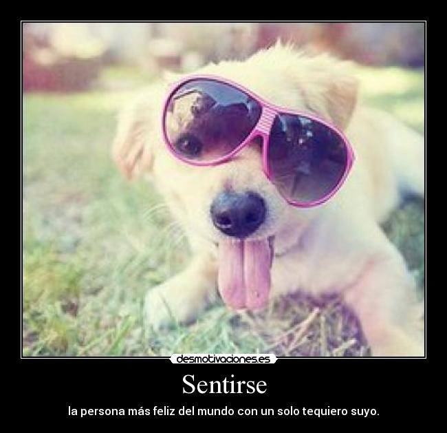 Sentirse - la persona más feliz del mundo con un solo tequiero suyo.♥