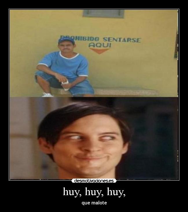 huy, huy, huy, - que malote