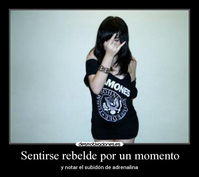 Sentirse rebelde por un momento - y notar el subidón de adrenalina