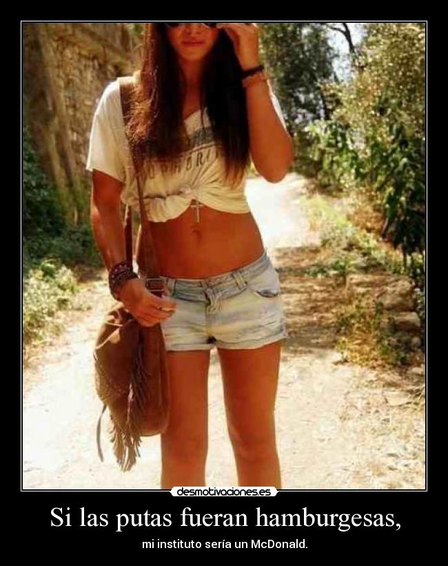 Si las putas fueran hamburgesas, - mi instituto sería un McDonald.