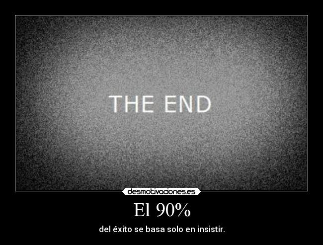 El 90% - del éxito se basa solo en insistir.