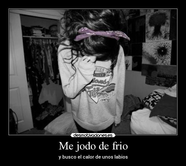 Me jodo de frio - y busco el calor de unos labios