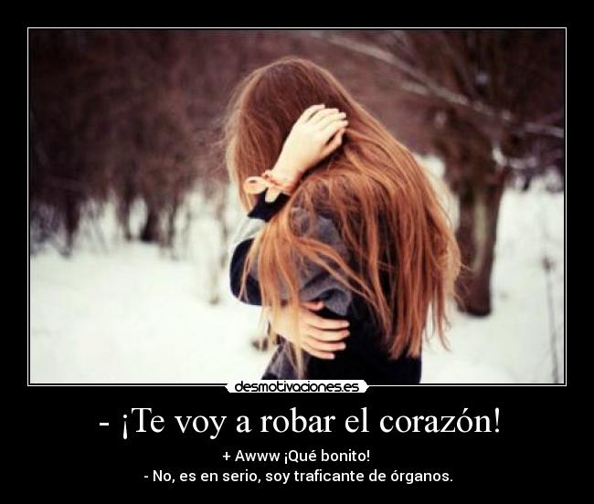 - ¡Te voy a robar el corazón! -