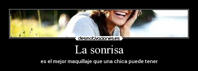 La sonrisa - es el mejor maquillaje que una chica puede tener