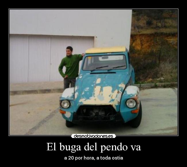 El buga del pendo va - a 20 por hora, a toda ostia