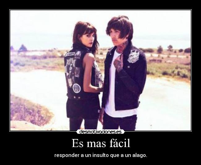 Es mas fácil - responder a un insulto que a un alago.