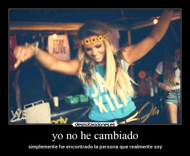 yo no he cambiado - simplemente he encontrado la persona que realmente soy