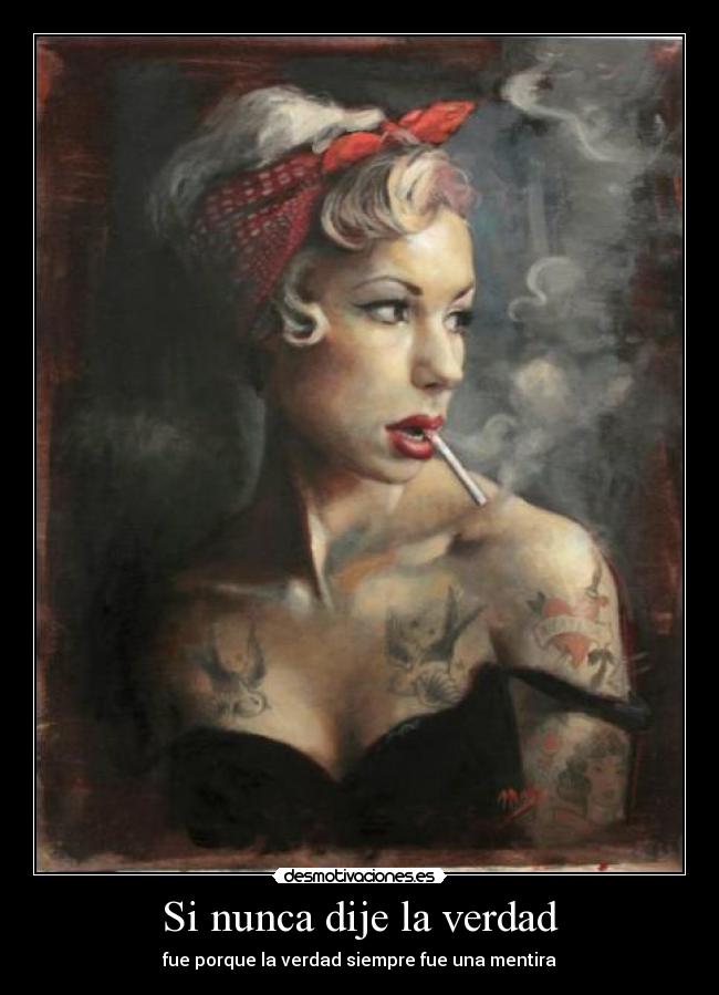 Si nunca dije la verdad - fue porque la verdad siempre fue una mentira