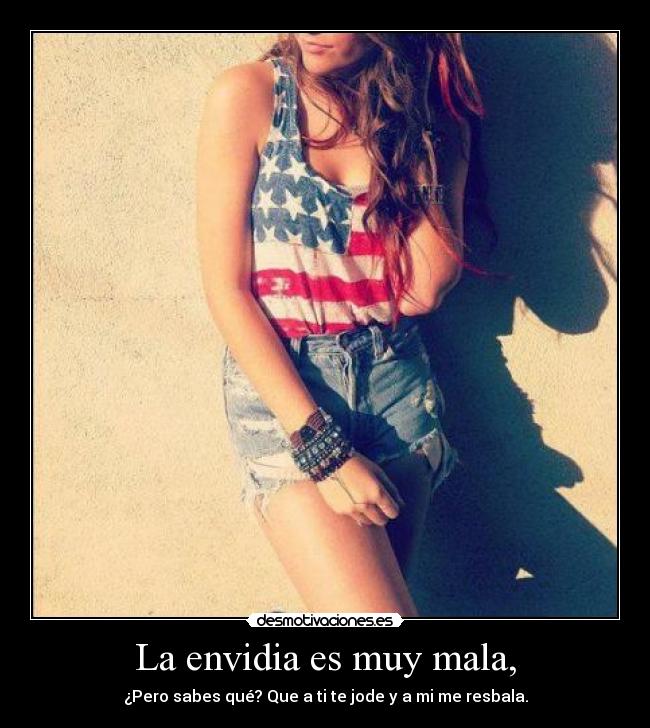 La envidia es muy mala, -