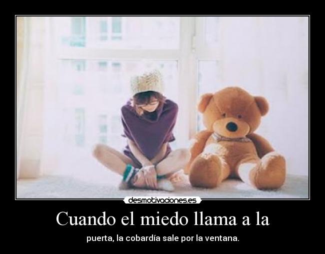 Cuando el miedo llama a la - puerta, la cobardía sale por la ventana.